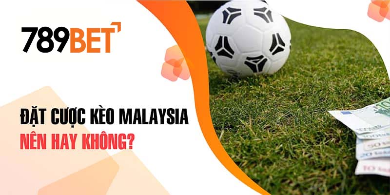 Kèo Malaysia là gì ?Đặt cược kèo là gì Malaysia nên hay không?